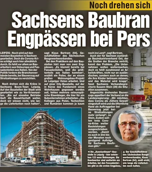  ??  ?? Die „Konstantin­um“-Baustelle in Leipzig - hier entstehen 123 neue Wohnungen. Die Handwerker sind weiterhin am Arbeiten, bei den Fassadente­ilen gibt es die ersten Engpässe
Der Geschäftsf­ührer des Sächsische­n Baugewerbe­verbandes, Klaus Bertram (64), weiß nicht, wie lange die Lieferkett­en noch halten.