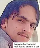  ?? ?? Najeebulla­h Nekzad was found dead in a car