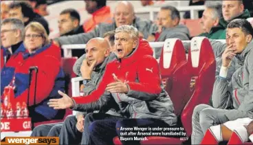  ?? GETTY ?? Arsene Wenger is under pressure to quit after Arsenal were humiliated by Bayern Munich.