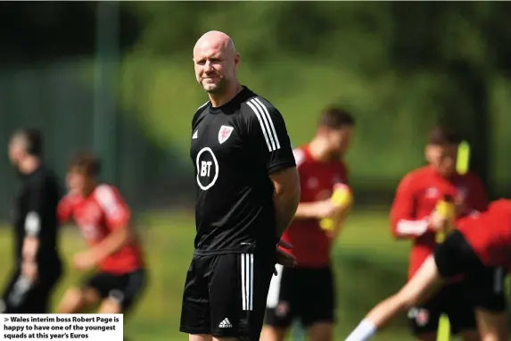  ??  ?? > Wales interim boss Robert Page is happy to have one of the youngest squads at this year’s Euros