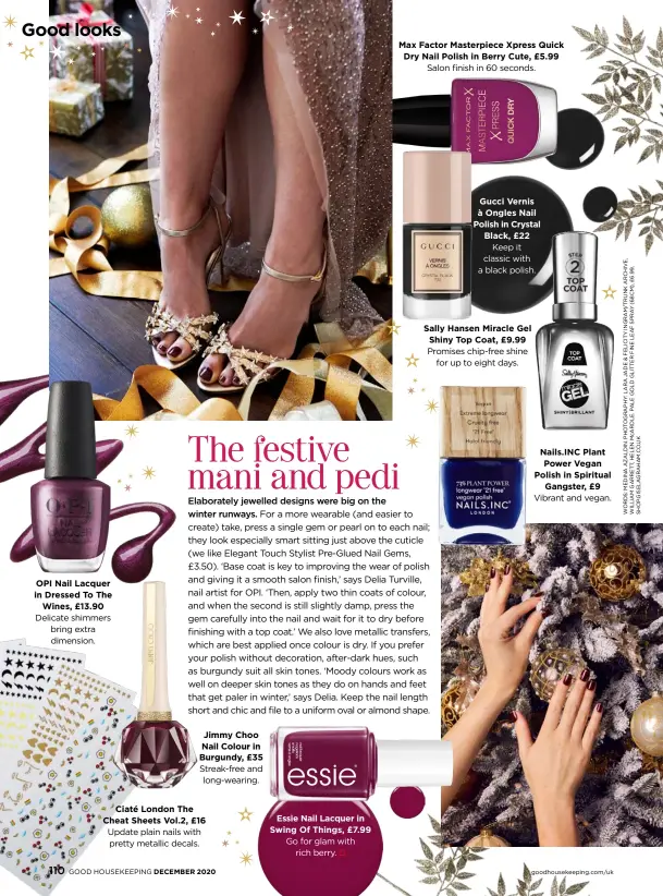  ??  ?? Update plain nails with pretty metallic decals.
Essie Nail Lacquer in Swing Of Things, £7.99
Gucci Vernis à Ongles Nail Polish in Crystal Black, £22 OPI Nail Lacquer in Dressed To The Wines, £13.90 Jimmy Choo Nail Colour in Burgundy, £35 Ciaté London The Cheat Sheets Vol.2, £16 Max Factor Masterpiec­e Xpress Quick Dry Nail Polish in Berry Cute, £5.99 Sally Hansen Miracle Gel Shiny Top Coat, £9.99 Nails.inc Plant Power Vegan Polish in Spiritual Gangster, £9 Delicate shimmers bring extra dimension. Streak-free and long-wearing. Salon finish in 60 seconds. Vibrant and vegan. Keep it classic with a black polish.
Promises chip-free shine for up to eight days. Go for glam with rich berry.