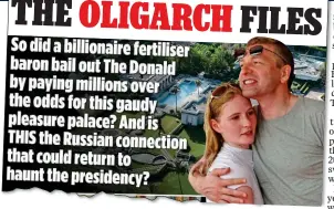  ??  ?? EXPOSED: Our story on Trump’s mansion sale to Dmitry Rybolovlev THE OLIGARCH FILES