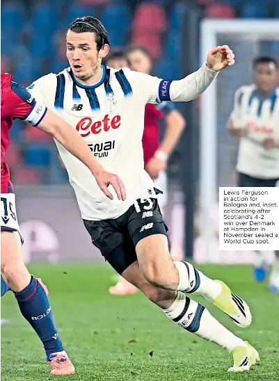  ?? ?? Lewis Ferguson in action for Bologna and, inset, celebratin­g after Scotland’s 4-2 win over Denmark at Hampden in November sealed a World Cup spot.