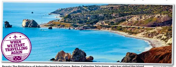  ??  ?? Beauty: The Birthplace of Aphrodite beach in Cyprus. Below, Catherine Zeta-Jones, who has visited the island Pictures: ALAMY / GETTY