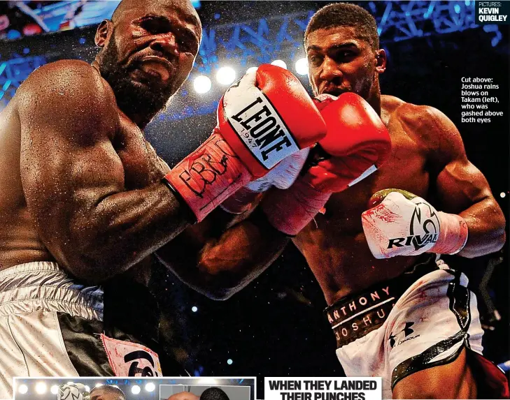  ?? PICTURES: KEVIN QUIGLEY ?? Cut above: Joshua rains blows on Takam (left), who was gashed above both eyes