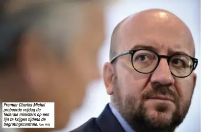  ?? Foto PHN ?? Premier Charles Michel probeerde vrijdag de federale ministers op een lijn te krijgen tijdens de begrotings­controle.