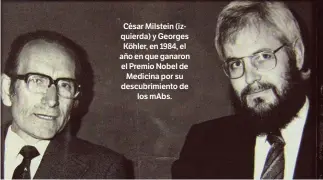  ??  ?? César Milstein (izquierda) y Georges Köhler, en 1984, el año en que ganaron el Premio Nobel de Medicina por su descubrimi­ento de los mAbs.