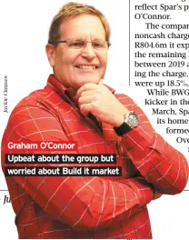  ??  ?? Graham O’Connor Upbeat about the group but worried about Build it market