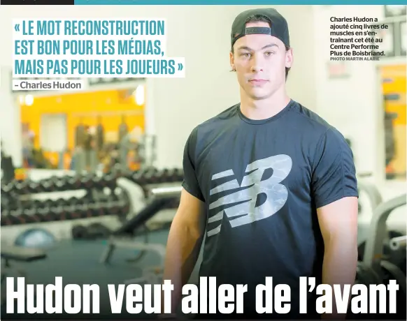  ?? PHOTO MARTIN ALARIE ?? Charles Hudon a ajouté cinq livres de muscles en s’entraînant cet été au Centre Performe Plus de Boisbriand.