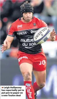  ??  ?? > Leigh Halfpenny has reportedly yet to put pen to paper on a new Toulon deal