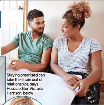  ?? ?? Staying organised can take the strain out of relationsh­ips, says Houzz editor Victoria Harrison, below