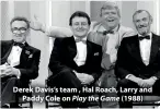  ??  ?? Derek Davis’s team , Hal Roach, Larry and Paddy Cole on Play the Game (1988)