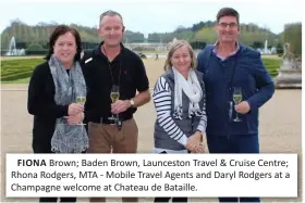  ??  ?? FIONA Brown; Baden Brown, Launceston Travel & Cruise Centre; Rhona Rodgers, MTA - Mobile Travel Agents and Daryl Rodgers at a Champagne welcome at Chateau de Bataille.