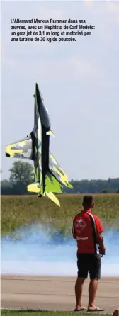  ??  ?? L’Allemand Markus Rummer dans ses oeuvres, avec un Mephisto de Carf Models : un gros jet de 3,1 m long et motorisé par une turbine de 30 kg de poussée.