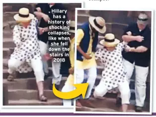  ??  ?? Hillary has a history of shocking collapses, like when she fell down the stairs in 2018