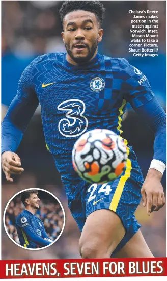  ?? ?? Chelsea’s Reece James makes position in the match against Norwich. Inset: Mason Mount waits to take a corner. Picture: Shaun Botterill/ Getty Images