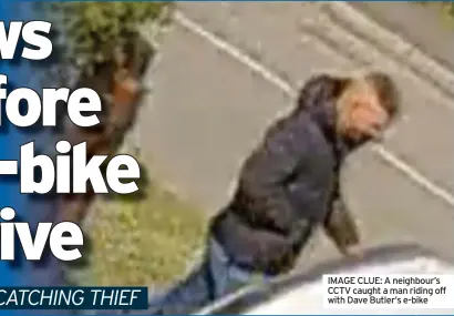  ?? ?? IMAGE CLUE: A neighbour’s CCTV caught a man riding off with Dave Butler’s e-bike