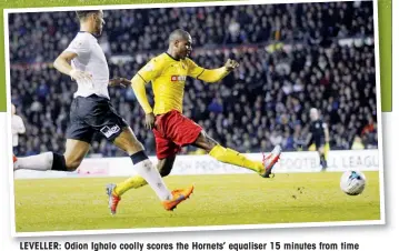  ??  ?? LEVELLER: Odion Ighalo coolly scores the Hornets’ equaliser 15 minutes from time
