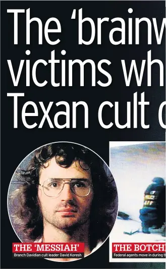  ??  ?? THE ‘MESSIAH’ Branch Davidian cult leader David Koresh THE BOTCHE Federal agents move in during th