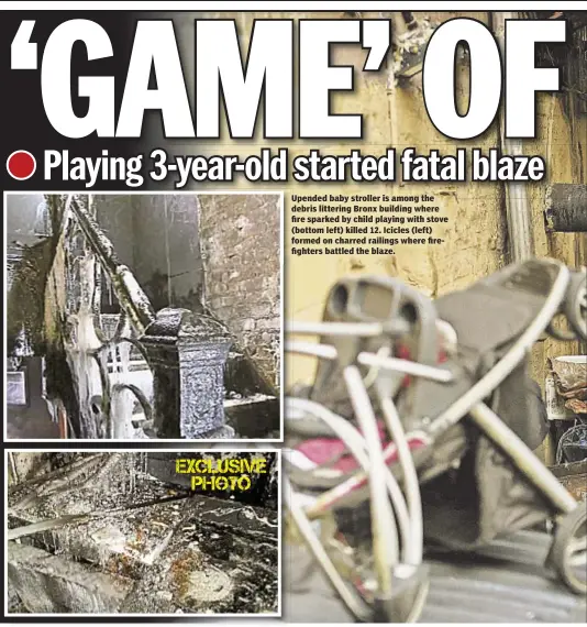  ??  ?? Upended baby stroller is among the debris littering Bronx building where fire sparked by child playing with stove (bottom left) killed 12. Icicles (left) formed on charred railings where firefighte­rs battled the blaze.