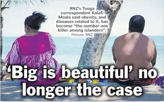  ?? Picture: RNZ ?? RNZ’s Tonga correspond­ent Kalafi Moala said obesity, and diseases related to it, has become “the number one killer among islanders”.