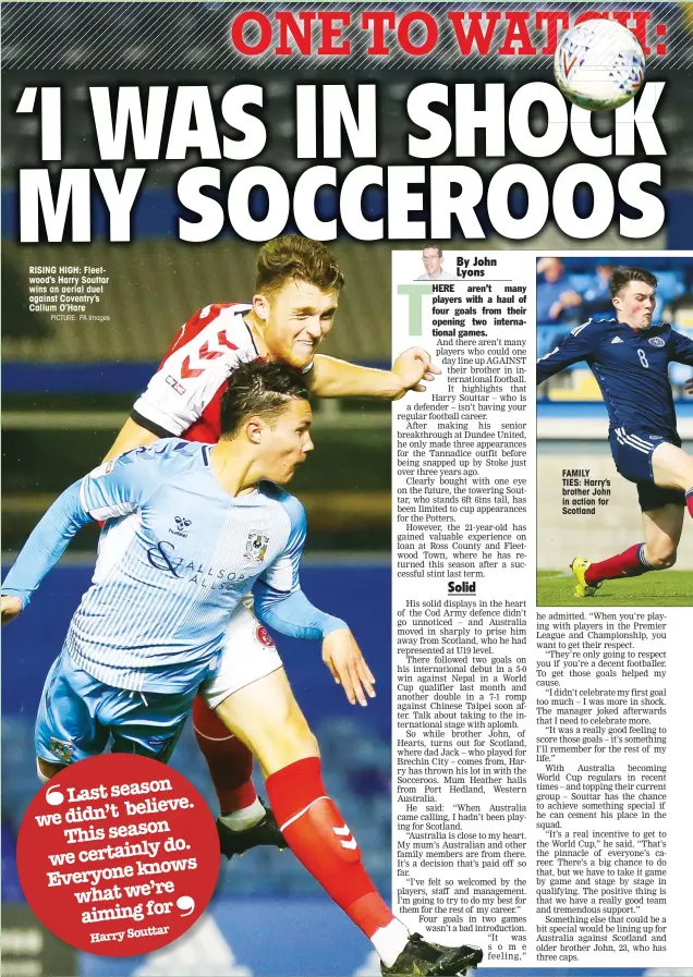  ?? PICTURE: PA Images ?? RISING HIGH: Fleetwood’s Harry Souttar wins an aerial duel against Coventry’s Callum O’Hare
FAMILY
TIES: Harry’s brother John in action for Scotland