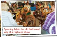  ?? ?? Spinning fabric the old fashioned way at a Highland show.