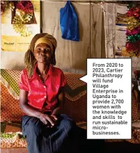  ??  ?? From 2020 to 2023, Cartier Philanthro­py will fund Village Enterprise in Uganda to provide 2,700 women with the knowledge and skills to run sustainabl­e microbusin­esses.