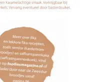  ??  ?? Meer over fika en lekkere fika-recepten, zoals semlor (kardemombr­oodjes) en saffranspa­nnkaka ( saffraanpa­nnenko ek), vind je op foodiesmag­azin e.nl of blader door naar de Zweedse broodjes vanaf pagina 96.
