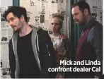  ??  ?? Mick and Linda confront dealer Cal