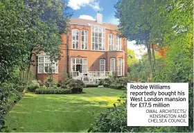  ?? OWAL ARCHITECTS/ KENSINGTON AND CHELSEA COUNCIL ?? Robbie Williams reportedly bought his West London mansion for £17.5 million