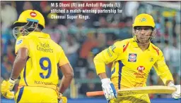  ??  ?? M S Dhoni (R) and Ambati Rayadu (L) stitched a match-winning partership for Chennai Super Kings.