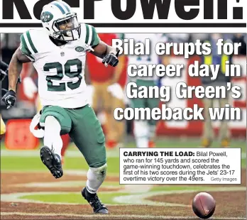  ?? Getty Images ?? CARRYING THE LOAD: Bilal Powell, who ran for 145 yards and scored the game-winning touchdown, celebrates the first of his two scores during the Jets’ 23-17 overtime victory over the 49ers.