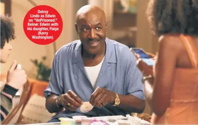  ?? ?? Delroy Lindo as Edwin on “UnPrisoned.” Below: Edwin with his daughter, Paige (Kerry Washington).