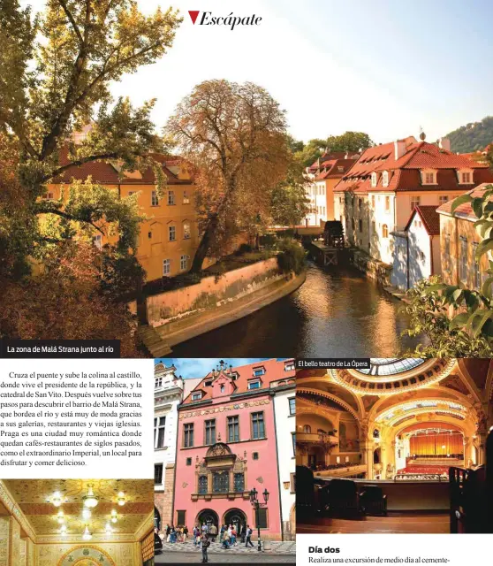  ??  ?? El bello teatro de La Ópera La zona de Malá Strana junto al río El Café Imperial de Praga es uno de los más reconocido­s por su antigüedad y belleza. Con más de cien años de fachada art déco, construida entre 1913 y 1914. Tiene la fama de los mejores...