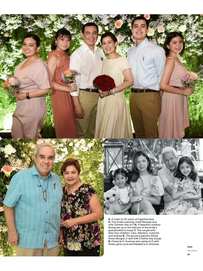  ??  ?? 4. A toast to 25 years of togetherne­ss 5. The bride’s parents Vidal Manese and wife Carmen nee la Ó 6. A beautiful outdoor dining set-up in the balcony of the bride’s grandmothe­r’s house 7. The couple with their four children: Cara, Mariana, Juancho and Andrea 8. The groom’s parents Alfred Xerez-Burgos Jr and wife Cristina nee Syyap 9. Chesa la Ó-Arcenas and Jaime la Ó with flower girls Lucia and Natalia la Ó-Arcenas