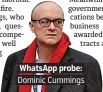  ??  ?? . WhatsApp probe:. Dominic Cummings.