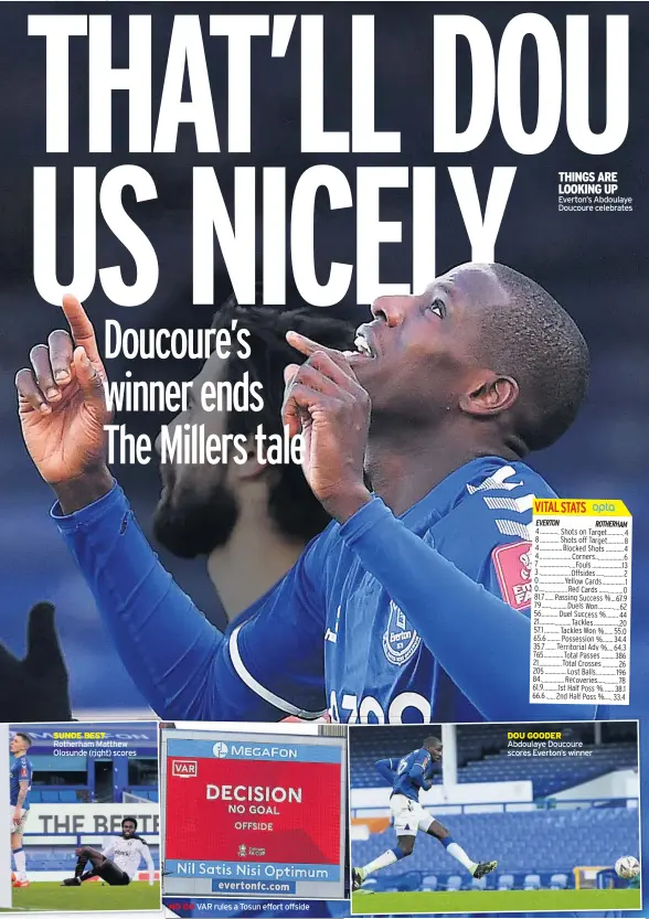  ??  ?? SUNDE BEST Rotherham Matthew Olosunde (right) scores
VAR rules a Tosun effort offside
THINGS ARE LOOKING UP Everton’s Abdoulaye Doucoure celebrates
DOU GOODER Abdoulaye Doucoure scores Everton’s winner