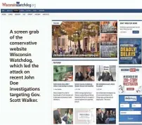  ?? MILWAUKEE JOURNAL SENTINEL ?? A screen grab of the conservati­ve website Wisconsin Watchdog, which led the attack on recent John Doe investigat­ions targeting Gov. Scott Walker.