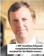  ??  ?? &gt; MP Jonathan Edwards complained he had been mocked for his Welsh accent...