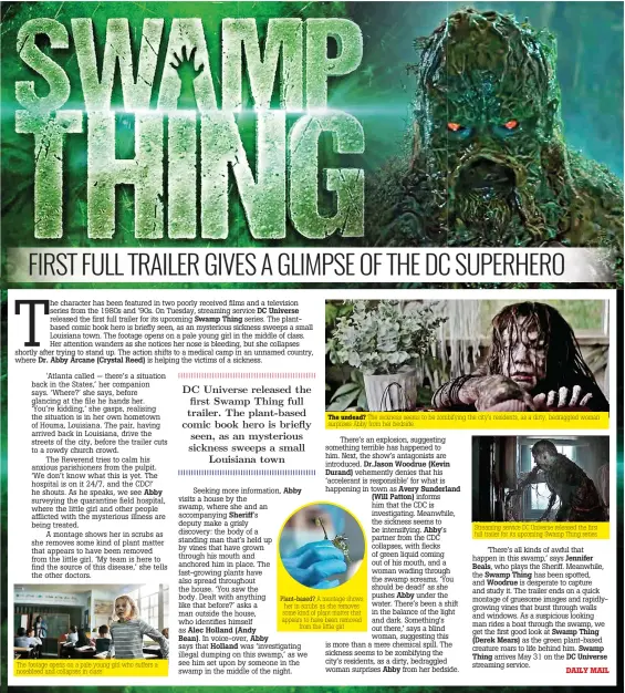  ??  ?? The footage opens on a pale young girl who suffers a nosebleed and collapses in class The undead? The sickness seems to be zombifying the city's residents, as a dirty, bedraggled woman surprises Abby from her bedside Plant-based? A montage shows her in scrubs as she removes some kind of plant matter that appears to have been removed from the little girl Streaming service DC Universe released the first full trailer for its upcoming Swamp Thing series