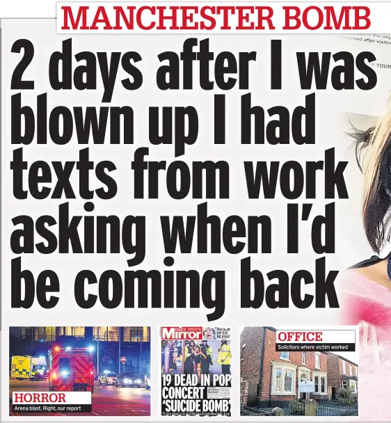  ??  ?? Arena blast. Right, our report Solicitors where victim worked HORROR OFFICE