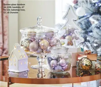  ??  ?? Dorma glass bonbon jar, £26; baubles, £7 for 34; tabletop tree, £7, all Dunelm