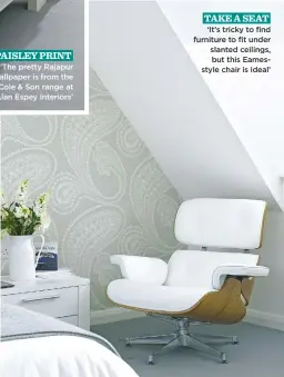  ??  ?? take A seat ‘It’s tricky to find furniture to fit under slanted ceilings, but this eamesstyle chair is ideal’