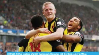  ??  ?? BURNLEY: Watford celebrate after Will Hughes sealed the points with their third goal at Turf Moor.