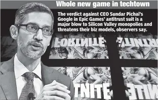  ?? ?? The verdict against CEO Sundar Pichai’s Google in Epic Games’ antitrust suit is a major blow to Silicon Valley monopolies and threatens their biz models, observers say.