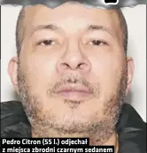  ?? Foto NYPD ?? Pedro Citron (55 l.) odjechał z miejsca zbrodni czarnym sedanem