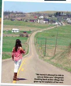  ??  ?? “We weren’t allowed to ride in cars or drive cars,” Gingerich (looking back at the village she grew up in) explains of her sect.