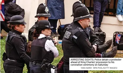  ?? YARA NARDI - WPA POOL/GETTY IMAGES) ?? ARRESTING SIGHTS: Police detain a protester ahead of King Charles’ procession to his coronation ceremony on Saturday