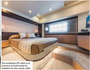  ??  ?? The amidships VIP cabin is so luxurious it could easily be mistaken for the master cabin